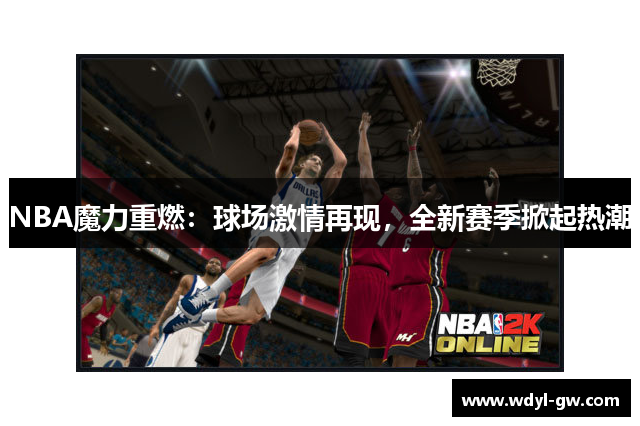 NBA魔力重燃：球场激情再现，全新赛季掀起热潮