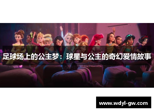 足球场上的公主梦：球星与公主的奇幻爱情故事