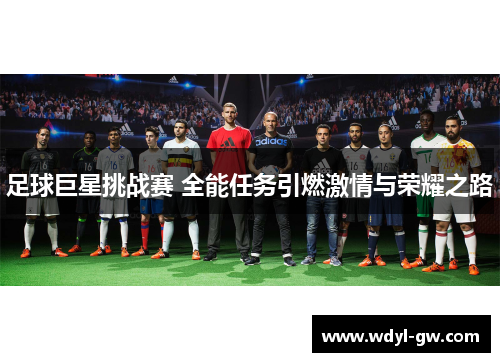 足球巨星挑战赛 全能任务引燃激情与荣耀之路
